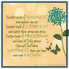 Scatter Seeds Of Kindness Everywhere You Go Scatter Buds Of Courtesy And Watch Them Grow And Grow Gather Buds O Kindness Quotes Friendship Quotes Flower Quotes