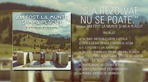 Am Fost La Munte È™i Mi A PlÄƒcut Romania S A Rezolvat Nu Se Poate 2017 Full Album Youtube