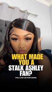 What made you a Stalk Ashley fan❓