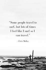 It's a culmination of your life of surfing when. 35 Unusual Surf Quotes On Life Travel Love