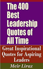 With so many quotes everywhere, what do you think makes these ones the best quotes ever, it's not because of the length nor the person that said them, rather, it is the message that is embedded in the quote. The 400 Best Leadership Quotes Of All Time Great Inspirational Quotes For Aspiring Leaders English Edition Ebook Liraz Meir Amazon De Kindle Shop