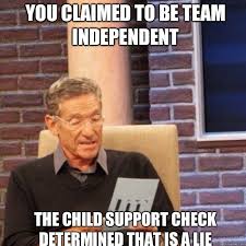 You Claimed To Be Team Independent The Child Support Check Determined That Is A Lie Maury Quickmeme