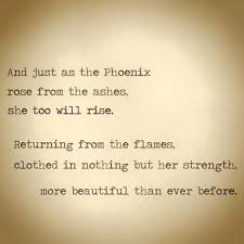 And Just As The Phoenix Rose From The Ashes She Too Will Rise Rise Quotes Phoenix Quotes Phoenix Tattoo