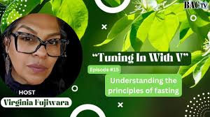 Tuning in with V– Host Virginia Fujiwara “Understanding the principles of  fasting”
