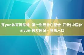 开云(中国)Kaiyun·官方网站 - 登录入口