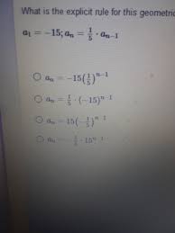 What Is The Explicit Rule For This Geometric Sequence A1 15 An 1 5 An 1 Brainly Com