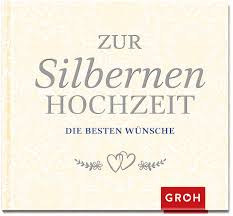 Die gratulationen zum hochzeitstag sollten allerdings nicht nur auf die gemeinsame vergangenheit bezogen werden, sondern auch das bevorstehende. Zur Silbernen Hochzeit Die Besten Wunsche Amazon De Groh Redaktionsteam Bucher