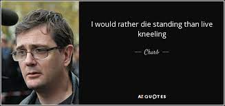 Charb Quote I Would Rather Die Standing Than Live Kneeling