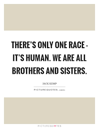 There S Only One Race It S Human We Are All Brothers And Picture Quotes