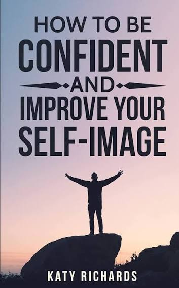 Self-Confidence: How to Be Confident and Improve Your Self-Image  (Self-Esteem, Confidence, Overcome Fear, Overcome Anxiety): Richards, Katy:  9781540522597: Amazon.com: Books