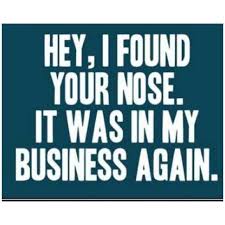 Keep Your Nose Out Of My Business Funny Quotes Words Quotes