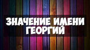 что в переводе с древнегреческого языка означает имя георгий Znachenie Imeni Georgij Kogda Imeniny Sudba I Otnosheniya