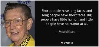 Maybe you would like to learn more about one of these? Donald O Connor Quote Short People Have Long Faces And Long People Have Short