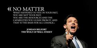 No Matter What Happened To You In Your Past You Are Not Your Past You Are The Resources And The Capabiliti Jordan Belfort Quotes Street Quotes Jordan Belfort