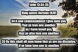 John 13 34 35 King James Version Kjv 34 A New Commandment I Give Unto You That Ye Love One Another As I Have Lo King James Version First Love King James
