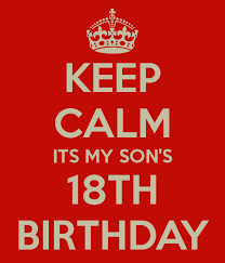Birthday Wishes For 18 Year Old Son From Father Keep Calm Its My Son S 18th Birthday 18th Birthday Ideas For Boys Happy 18th Birthday Quotes Happy Birthday Dad