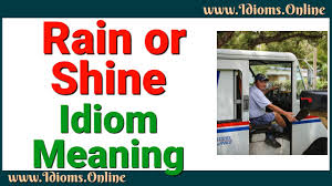 See more words with the same meaning: Rain Or Shine Idioms Online