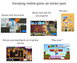 Check spelling or type a new query. Annoying Mobile Game Ad Starterpack R Starterpacks Starter Packs Know Your Meme