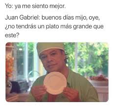 Gabriel est un nom de famille notamment porté par : Dopl3r Com Memes Yo Ya Me Siento Mejor Juan Gabriel Buenos Dias Mijo Oye Ino Tendras Un Plato Mas Grande Que Este