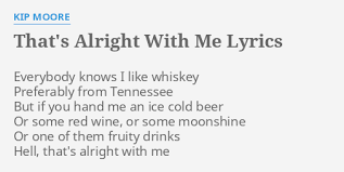 That S Alright With Me Lyrics By Kip Moore Everybody Knows I Like F eb fbaby, darling she said take me. lyrics by kip moore everybody knows