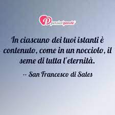 Federico lo accolse benevolmente nella sua casa (laddove oggi sorge una chiesa dedicata a san francesco), lo sfamò e, a quanto pare, fu qui che francesco si vestì del saio, rifiutando vestiti ben più lussuosi offerti dall'amico. Immagine Con Frase Saggezza Di San Francesco Di Sales In Ciascuno Dei Tuoi Istanti E Contenuto