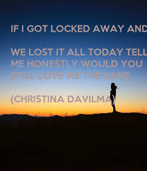 Watch the official music video for locked away by r. If I Got Locked Away And We Lost It All Today Tell Me Honestly Would You Still Love Me The Same Christina Davilma Poster Tinababy175 Keep Calm O Matic