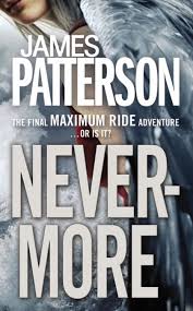 Max (book 5 the maximum ride series) maximum ride and the other members of the flock have barely recovered from their last arctic adventure, when they are confronted by the most frightening catastrophe yet. Nevermore By James Patterson Little Brown Books For Young Readers