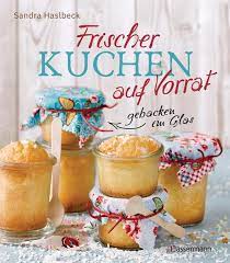 Wie beim brot leidet der teig und wird altbacken. Frischer Kuchen Auf Vorrat Gebacken Im Glas Mindestens 6 Monate Haltbar Von Sandra Haslbeck Ebook Thalia