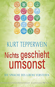 Nichts Geschieht Umsonst Die Sprache Des Lebens Verstehen Ebook Tepperwein Kurt Amazon De Kindle Shop