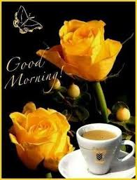 Good Morning Have A Good Day Coffee And Yellow Roses Good Morning Flowers Good Morning Cards Good Morning Greetings
