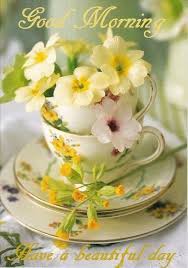 Good Morning Have A Beautiful Day Good Morning Quotes Tea Tea Cups Tea Time