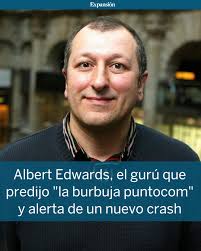 Albert Edwards es estratega de Société Générale y es reconocido por  predecir la burbuja puntocom que condujo al colapso de 2000 en los mercados  internacionales. Ahora, tras los nuevos máximos que está