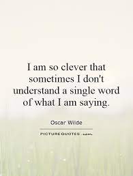 I Am So Clever That Sometimes I Don T Understand A Single Word Picture Quotes