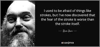 Ram Dass Quote I Used To Be Afraid Of Things Like Strokes But