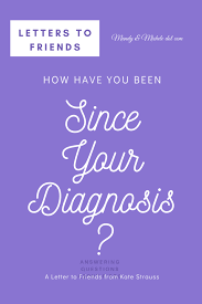 Letters to Friends ~ How Are You Doing Since Your Diagnosis?