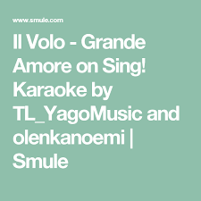 Il Volo Grande Amore On Sing Karaoke By Tl Yagomusic And Olenkanoemi Smule