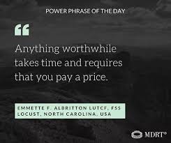 Anything Worthwhile Takes Time And Requires That You Pay A Price Mdrt Milliondollarroundtable Power Phrase Of The Day Life Insurance Quotes Image Quotes