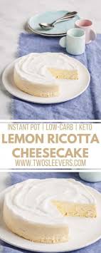 Instant Pot Keto Ricotta Lemon Cheesecake Two Sleevers Low Carb Cheesecake Low Carb Cheesecake Recipe Lemon Ricotta Cheesecake