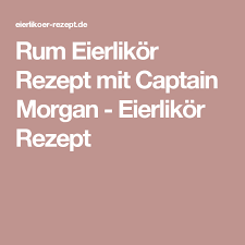 Rum Eierlikor Rezept Mit Captain Morgan Eierlikor Rezept Rezept Eierlikor Rezept Rezepte Rum