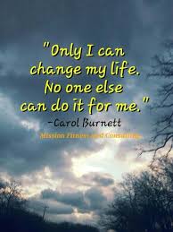 Only I Can Change My Life No One Else Can Do It For Me Healthyliving Inspirational Quotes Quotes I Can Change