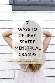 7 Ways To Relieve Severe Menstrual Cramps Immediately Elephant On The Road Severe Menstrual Cramps Cramp Remedies Remedies For Menstrual Cramps