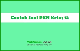 Soal Pkn Kelas 12 Kurikulum 2013 Beserta Jawabannya
