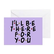 Friends Tv Show Theme Greeting Card On Cafepress Com I Ll Be There For You Friends Friendship Friends Tv Show Easy Funny Halloween Costumes Greeting Cards