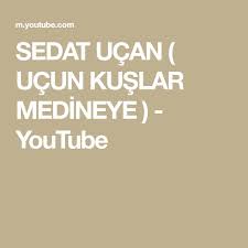 sedat ucan ucun kuslar medineye youtube youtube kus dualar