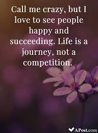 Call Me Crazy But I Love To See People Happy And Succeeding Life Is A Journey Happy People Quotes Happy Quotes Inspirational Inspirational Quotes Motivation