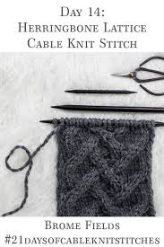 A simple 2×2 cable stitch; Day 14 Herringbone Lattice Cable Knit Stitch 21daysofcableknitstitches Brome Fields