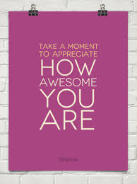 Take A Moment To Appreciate Your Awesomeness 33744 Behappy Me Work Quotes Appreciation Quotes Teamwork Quotes