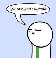 You Are God S Mistake Memes