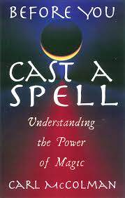 Before You Cast A Spell Understanding The Power Of Magic Mccolman Carl 9781564147165 Amazon Com Books