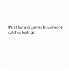 Maybe you would like to learn more about one of these? It S All Fun And Games Till Someone Catches Feelings Games Meme On Me Me